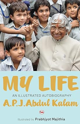 My Life an Illustrated Autobiography A.P.J.Abdul Kalam